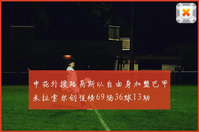 申花外援路易斯以自由身加盟巴甲米拉索尔创佳绩69场36球13助