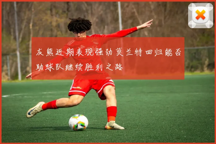 灰熊近期表现强劲莫兰特回归能否助球队继续胜利之路