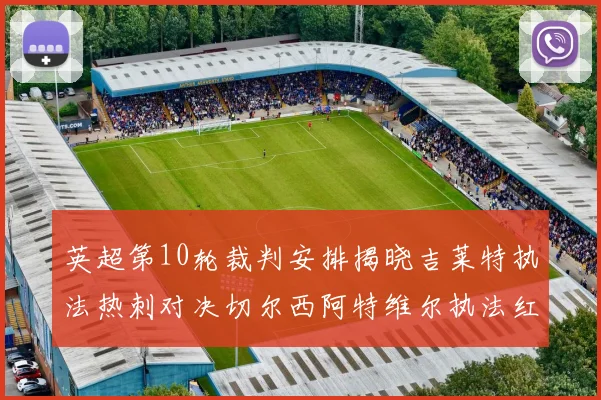 英超第10轮裁判安排揭晓吉莱特执法热刺对决切尔西阿特维尔执法红军迎战维拉